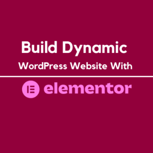 Build Dynamic Website With WordPress Elementor